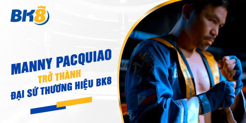 Lợi ích giữa mối quan hệ giữa BK8 và Manny Pacquiao
